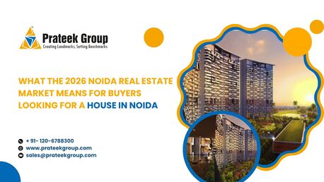 What The 2026 Noida Real Estate Market Means For Buyers Looking For A House In Noida