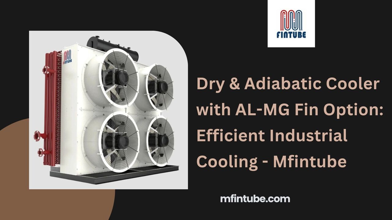 Dry & Adiabatic Cooler With AL-MG Fin Option: Efficient Industrial Cooling - Mfintube photo 1
